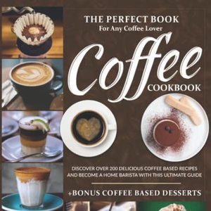 The Perfect Book For Any Coffee Lover, Packed with Recipes And Brewing Techniques From Expert Baristas, 