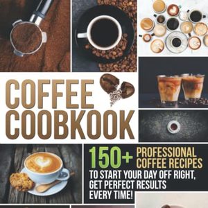 150 Professional Coffee Recipes To Start Your Day Off Right